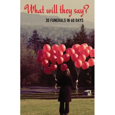 What Will They Say?: 30 Funerals in 60 Days