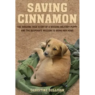 Saving Cinnamon: The Amazing True Story of a Missing Military Puppy and the Desperate Mission to Bring Her Home