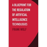 A Blueprint for the Regulation of Artificial Intelligence Technologies