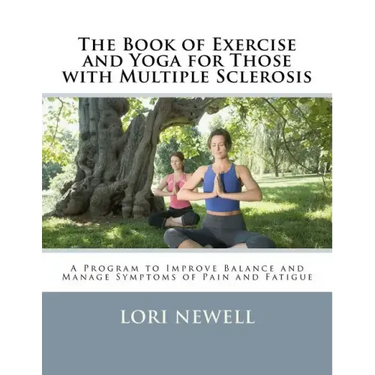 The Book of Exercise and Yoga for Those with Multiple Sclerosis: A Program to Improve Balance and Manage Symptoms of Pain and Fatigue