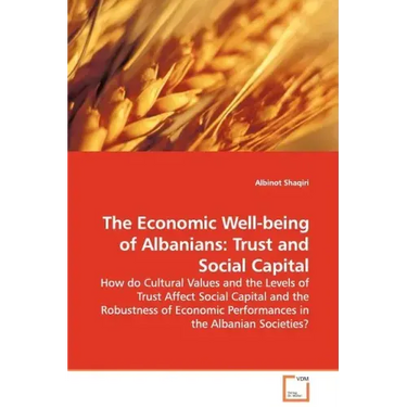 The Economic Well-being of Albanians: Trust and Social Capital - How do Cultural Values and the Levels of Trust Affect Social Capital and the Robustne