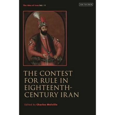 The Contest for Rule in Eighteenth-Century Iran: Idea of Iran Vol. 11