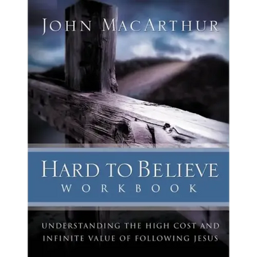 Hard to Believe Workbook: Understanding the High Cost and Infinite Value of Following Jesue