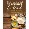 The Prepared Prepper's Cookbook: Over 170 Pages of Food Storage Tips, and Recipes From Preppers All Over America!