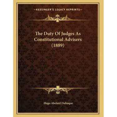 The Duty Of Judges As Constitutional Advisers (1889)