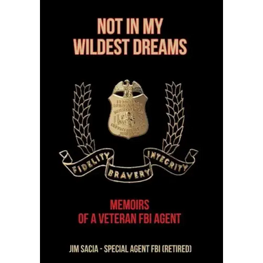 Not in My Wildest Dreams: Memoirs of a Veteran FBI Agent