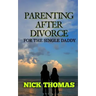 Parenting After Divorce For The Single Daddy: The Best Guide To Helping Single Dads Deal With Parenting Challenges After A Divorce