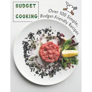 Budget Cooking: 100 Simple, Budget-Friendly Recipes