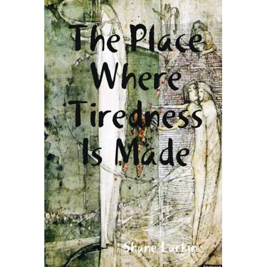 The Place Where Tiredness Is Made