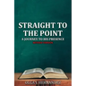 Straight to the Point: A Journey to His Presence