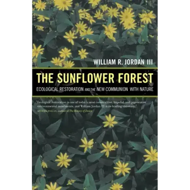The Sunflower Forest: Ecological Restoration and the New Communion with Nature