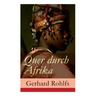 Quer durch Afrika: Die Erstdurchquerung der Sahara vom Mittelmeer zum Golf von Guinea 1865 - 1867