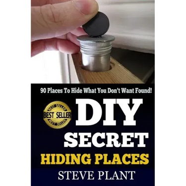 DIY Secret Hiding Places: 90 Places To Hide What You Don't Want Found!