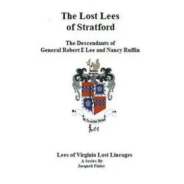 The Lost Lees of Stratford the Descendants of General Robert E Lee and Nancy Ruffin
