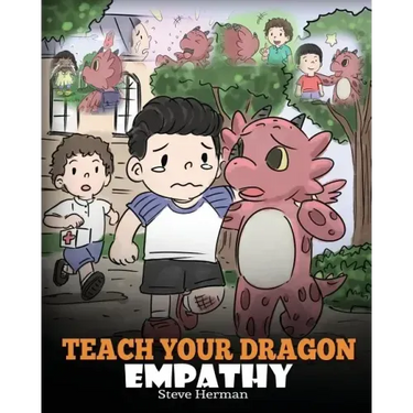 Teach Your Dragon Empathy: Help Your Dragon Understand Empathy. A Cute Children Story To Teach Kids Empathy, Compassion and Kindness.