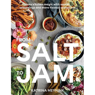 From Salt to Jam: Make Kitchen Magic with Sauces, Seasonings and More Flavour Sensations