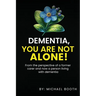 Dementia, You Are Not Alone!: From the perspective of a former carer and now a person living with dementia