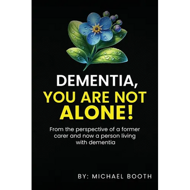 Dementia, You Are Not Alone!: From the perspective of a former carer and now a person living with dementia