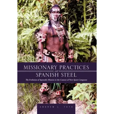 Missionary Practices and Spanish Steel: The Evolution of Apostolic Mission in the Context of New Spain Conquests