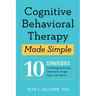 Cognitive Behavioral Therapy Made Simple: 10 Strategies for Managing Anxiety, Depression, Anger, Panic, and Worry