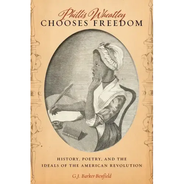 Phillis Wheatley Chooses Freedom: History, Poetry, and the Ideals of the American Revolution