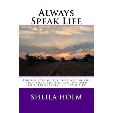 Always Speak Life: For the eyes of the LORD are on the righteous, and His ears are open to their prayers.