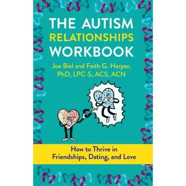 The Autism Relationships Workbook: How to Thrive in Friendships, Dating, and Love