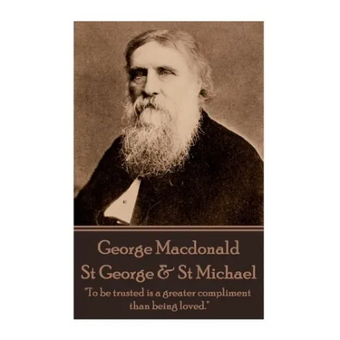 George MacDonald - St. George & St. Michael: "To be trusted is a greater compliment than being loved."