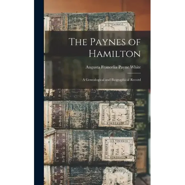 The Paynes of Hamilton: A Genealogical and Biographical Record