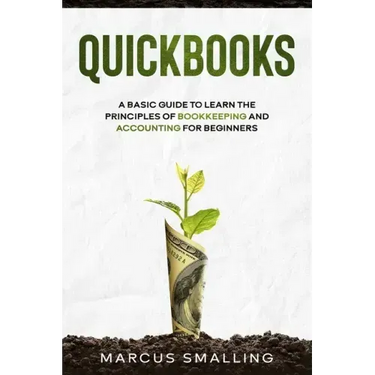 QuickBooks: A Basic Guide to Learn the Principles of Bookkeeping and Accounting for Beginners