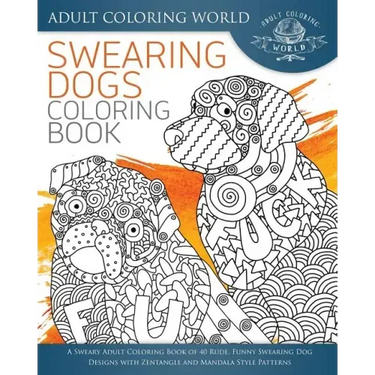 Swearing Dogs Coloring Book: A Sweary Adult Coloring Book of 40 Rude, Funny Swearing Dog Designs with Zentangle and Mandala Style Patterns