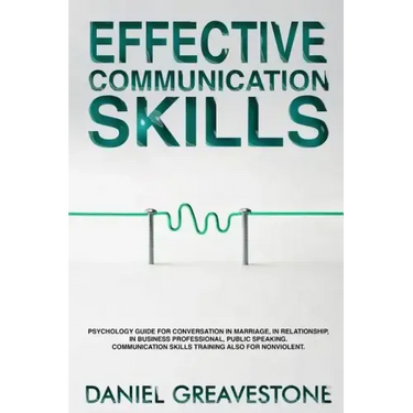 Effective Communication Skills: Psychology Guide for Conversation in Marriage, in Relationship, in Business Professional, Public Speaking. Communicati