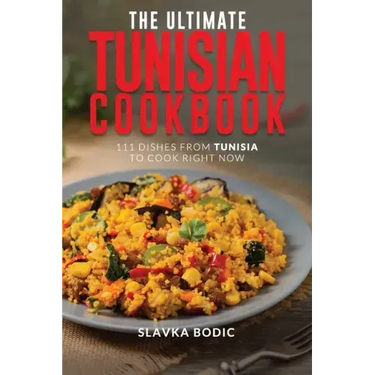 The Ultimate Tunisian Cookbook: 111 Dishes from Tunisia to Cook Right Now