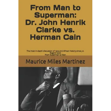 From Man To Superman: Dr. John Henrik Clarke vs. Herman Cain: The most in-depth discussion of race and African history since J.A. Rogers' bo
