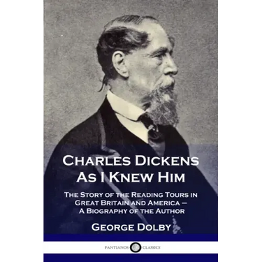 Charles Dickens As I Knew Him: The Story of the Reading Tours in Great Britain and America - A Biography of the Author