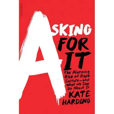 Asking for It: The Alarming Rise of Rape Culture--And What We Can Do about It