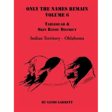 Only the Names Remain, Volume 6: Tahlequah and Skin Bayou District (Oklahoma)