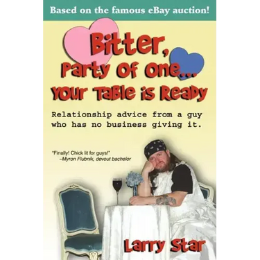 Bitter, Party of One... Your Table Is Ready: Relationship Advice from a Guy Who Has No Business Giving It.