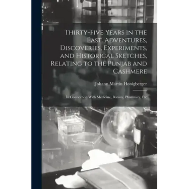Thirty-five Years in the East. Adventures, Discoveries, Experiments, and Historical Sketches, Relating to the Punjab and Cashmere; in Connection With