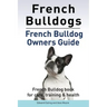 French Bulldogs. French Bulldog owners guide. French Bulldog book for care, training & health..