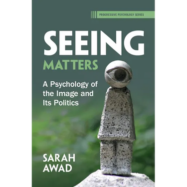 Seeing Matters: A Psychology of the Image and Its Politics