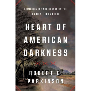 Heart of American Darkness: Bewilderment and Horror on the Early Frontier