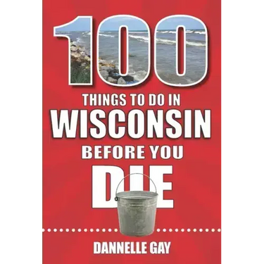 100 Things to Do in Wisconsin Before You Die