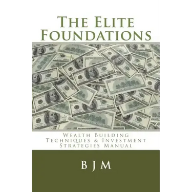 The Elite Foundations: Wealth Building Techniques & Investment Strategies Manual