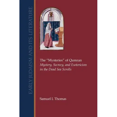 The Mysteries of Qumran: Mystery, Secrecy, and Esotericism in the Dead Sea Scrolls