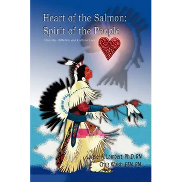 Heart of the Salmon: Spirit of the People: Ethnicity, Pollution, and Cultural Loss