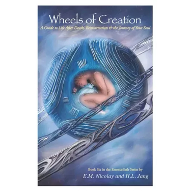 Wheels of Creation: A Guide to Life After Death, Reincarnation & the Journey of Your Soul