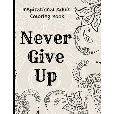 Inspirational Adult Coloring Book: Never Give Up Motivational and Inspirational Sayings Coloring Book for Adult Relaxation and Stress