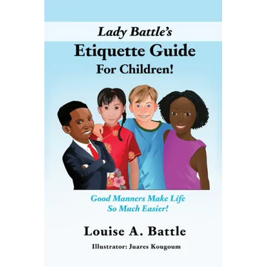 Lady Battle's Etiquette Guide For Children!: Good Manners Make Life So Much Easier!