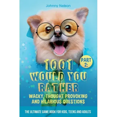 Part 2: 1001 Would You Rather Wacky, Thought Provoking and Hilarious Questions: The Ultimate Game Book for Kids, Teens and Adults